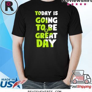 Today is going to be a great day 2020 t-shirt