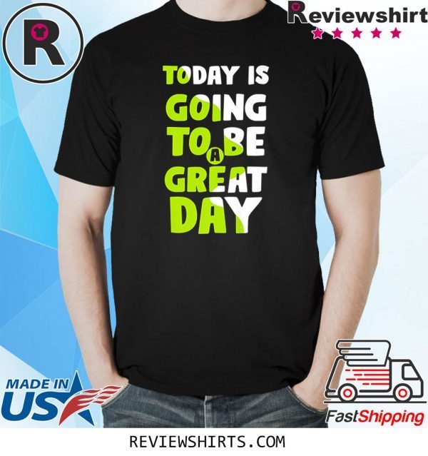 Today is going to be a great day 2020 t-shirt