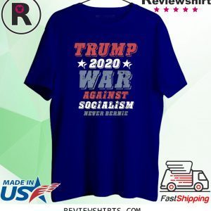 Vote Trump 2020, War Against Socialism, Never Bernie Sanders Shirts