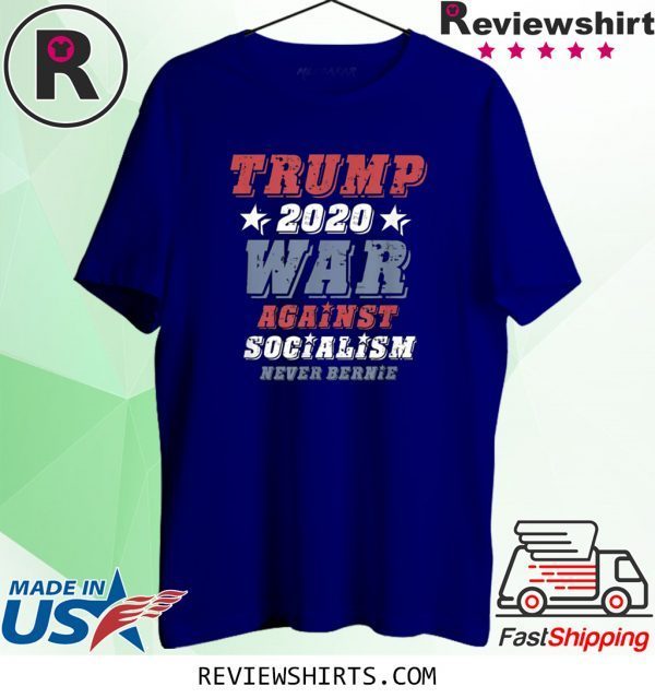 Vote Trump 2020, War Against Socialism, Never Bernie Sanders Shirts