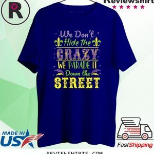 We Don't Hide Crazy We Parade It Down the Street Mardi Gras 2020 TShirt