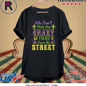 We Don't Hide Crazy We Parade It Down the Street Mardi Gras 2020 TShirt