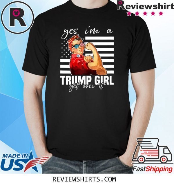 YES I’M A TRUMP GIRL GET OVER IT UNISEX TSHIRT