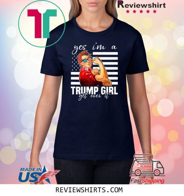 YES I’M A TRUMP GIRL GET OVER IT UNISEX TSHIRT