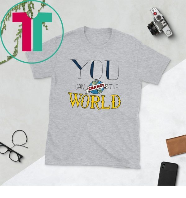 You Can Change the World Unisex TShirt