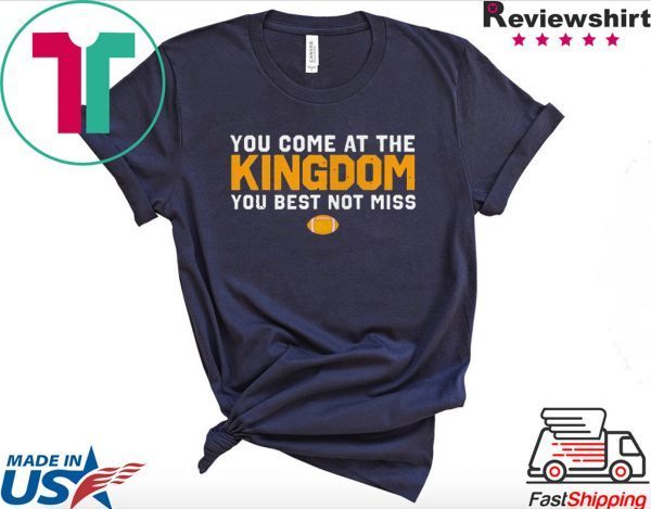 You Come At The Kingdom You Best Not Miss Shirt