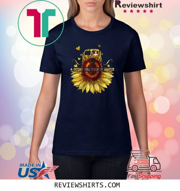 A Queen Was Born In Taurus Birthday Costume Sunflower 2020 Shirt