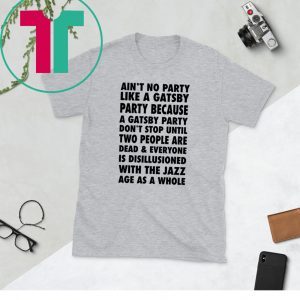 Ain’t No Party Like a Gatsby Party Unisex T-Shirts