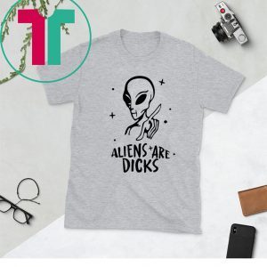 Aliens Are Dicks 2020 T-Shirts