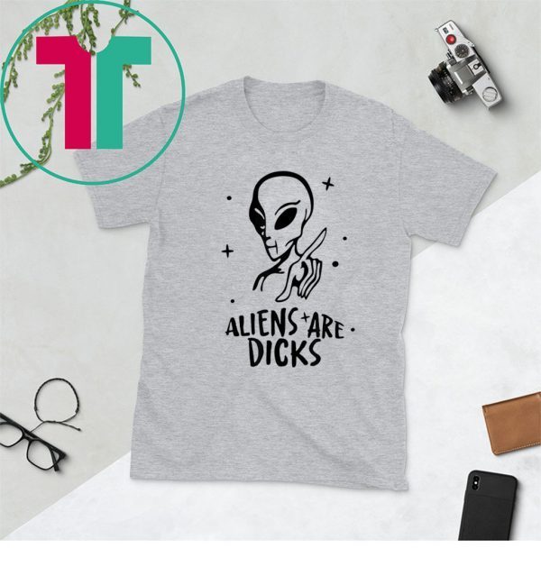 Aliens Are Dicks 2020 T-Shirts