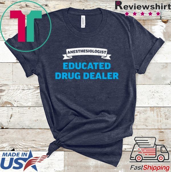 Anesthesiologist Educated Drug Dealer Anesthetist Doctors Tee Shirts