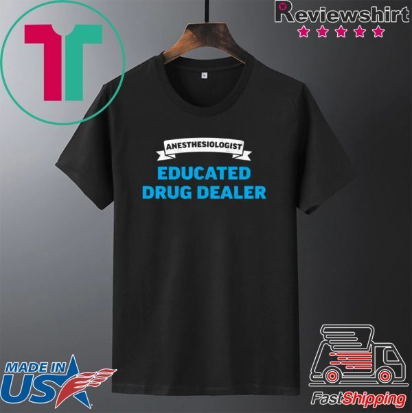 Anesthesiologist Educated Drug Dealer Anesthetist Doctors Tee Shirts