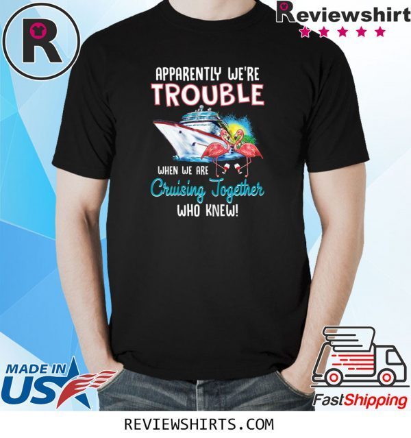 Apparently We're Trouble When We Are Cruising Together Funny T-Shirt