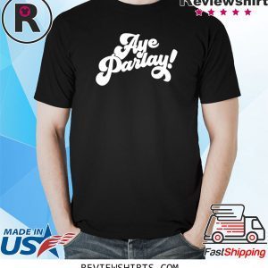 Aye Parlay Unisex TShirt