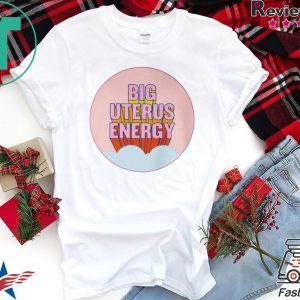 BIG UTERUS ENERGY Shirt