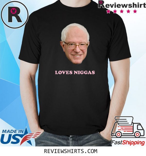 Bernie Loves Niggas Shirt