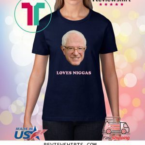 Bernie Loves Niggas Shirt