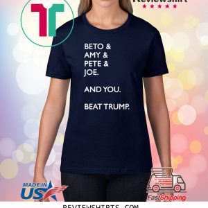 Beto Amy Pete Joe And you Beat Trump 2020 TShirt