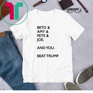 Beto Amy Pete Joe And you Beat Donald Trump TShirt