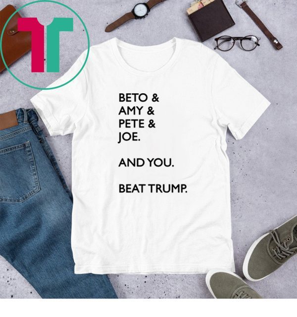 Beto Amy Pete Joe And you Beat Donald Trump TShirt