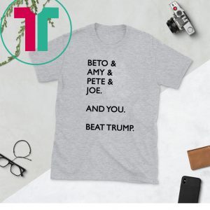 Beto Amy Pete Joe And you Beat Donald Trump TShirt