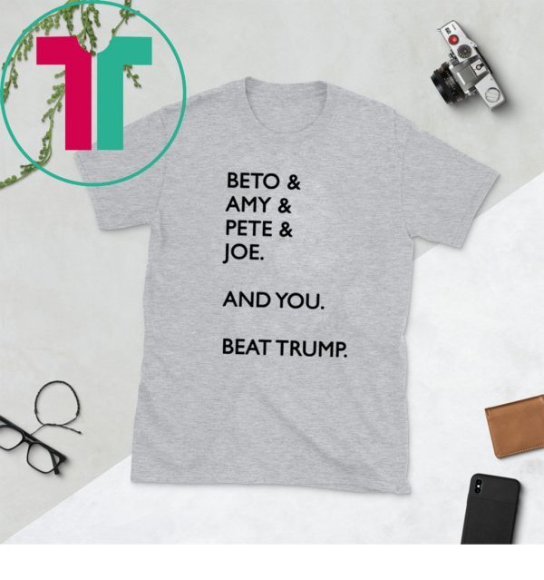 Beto Amy Pete Joe And you Beat Donald Trump TShirt