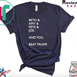 Beto Amy Pete Joe And you Beat Trump Shirt