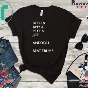 Beto Amy Pete Joe And you Beat Trump Shirt