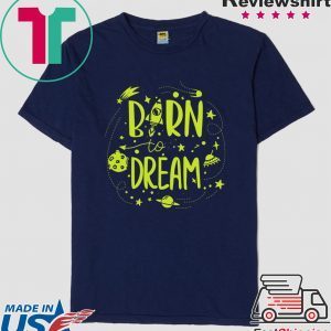 Born to Dream Geeks Planets Stars Shirt