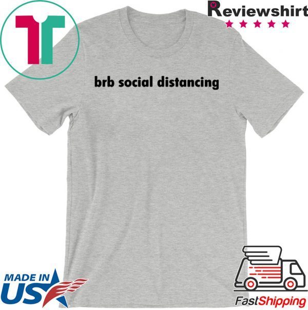 Brb social distancing Tee Shirt