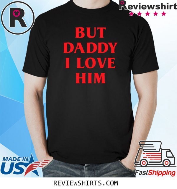 But Daddy I Love Him Best Saying Party Dress For Him or Her Shirt