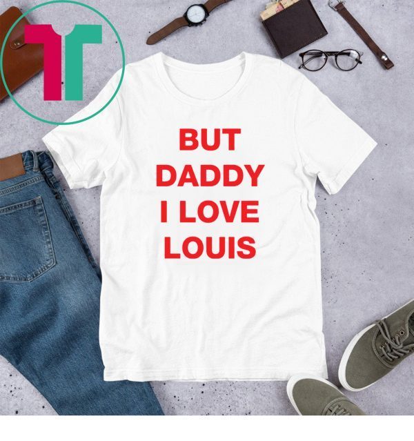 But daddy I love Louis 2020 T-Shirts