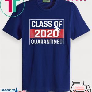 Class Of 2020 Graduating Class In Quarantine Shirt