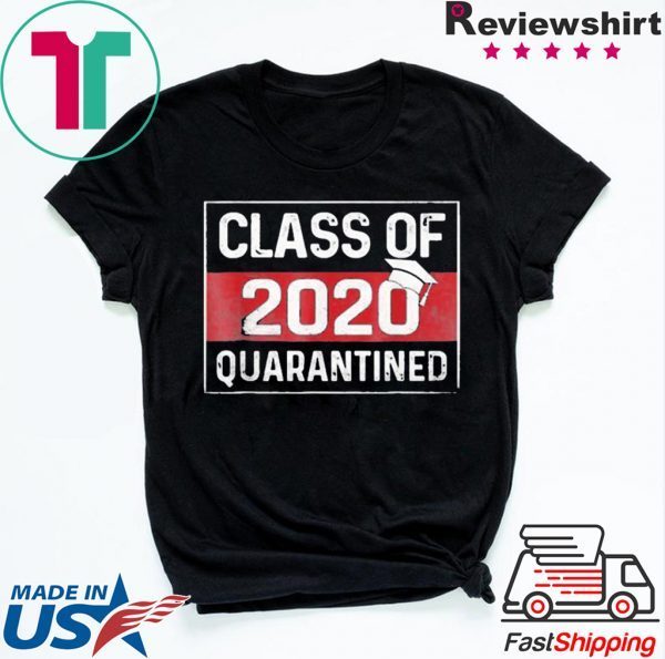 Class Of 2020 Graduating Class In Quarantine Shirt