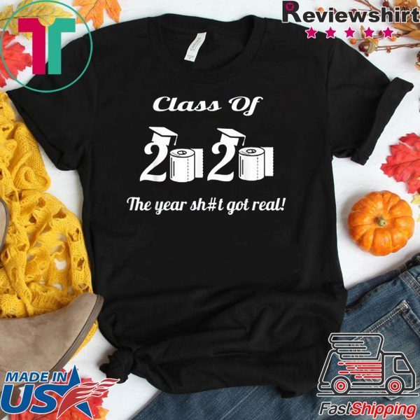 Class Of 2020 The Year Shit Got Real Tee Shirts