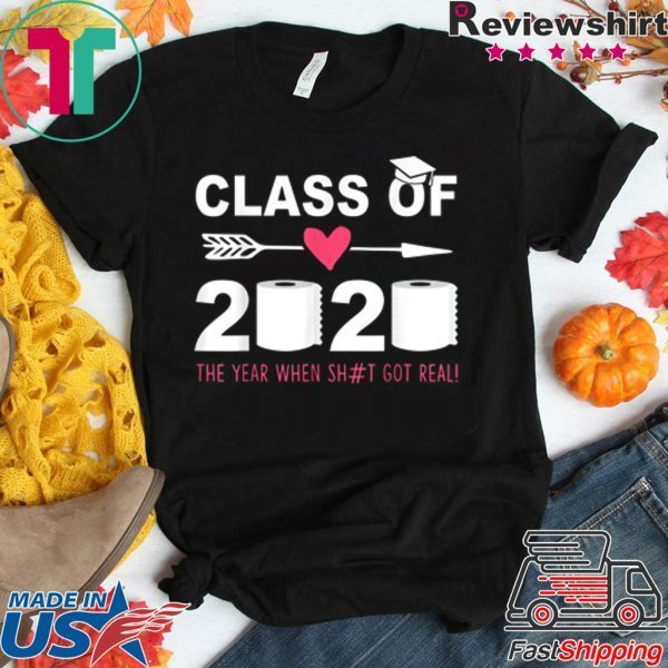 Class Of 2020 The Year When Shit Got Real Last Day Unisex T-Shirt