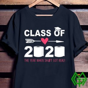 Class Of 2020 The Year When Shit Got Real Last Day Unisex T-Shirt