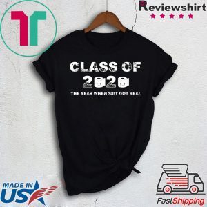 Class of 2020 The Year When Shit Got Real-2020 Quarantine T-Shirt
