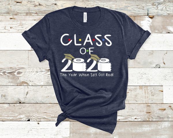 Class of 2020 The Year When Shit Got Real Funny Graduation T-Shirt