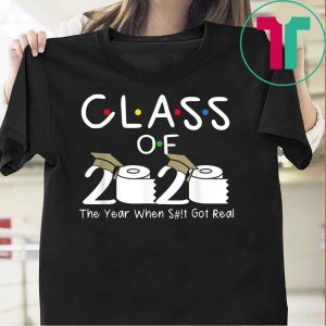 Class of 2020 The Year When Shit Got Real Funny Graduation T-Shirt