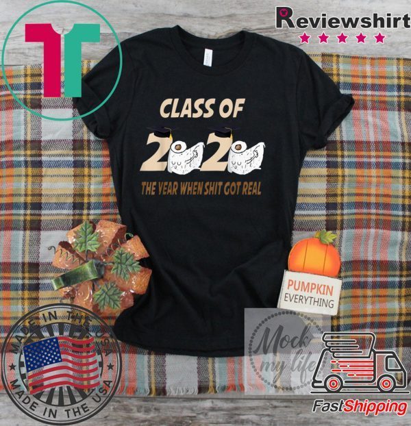 Class of 2020 The Year When Shit Got Real Funny toilet paper T-Shirt