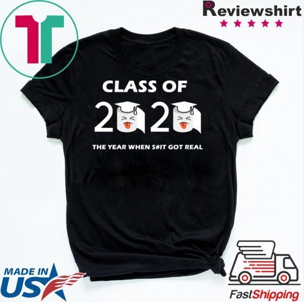 Class of 2020 The Year When Shit Got Real Graduation Funny Quarantine T-Shirt