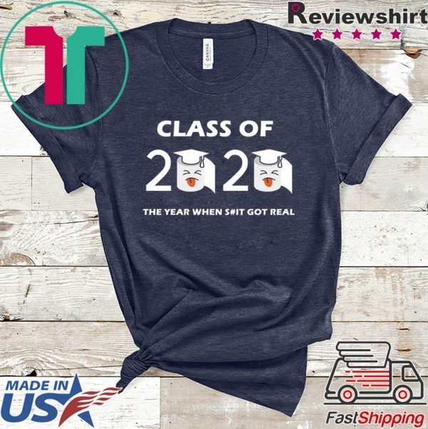 Class of 2020 The Year When Shit Got Real Graduation Funny Quarantine T-Shirt