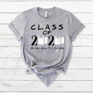 Class of 2020 The Year When Shit Got Real Graduation Funny Shirt