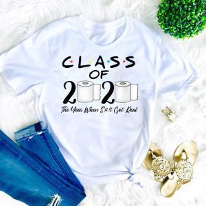 Class of 2020 The Year When Shit Got Real Graduation Funny Shirt