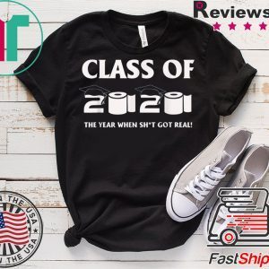 Class of 2020 The Year When Shit Got Real Graduation Funny T-Shirts