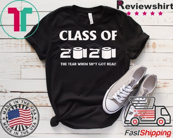 Class of 2020 The Year When Shit Got Real Graduation Funny T-Shirts