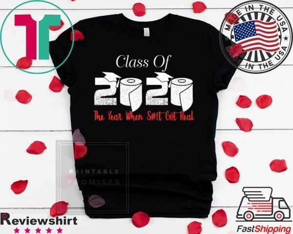 Class of 2020 The Year When Shit Got Real Graduation Funny Unisex T-Shirt