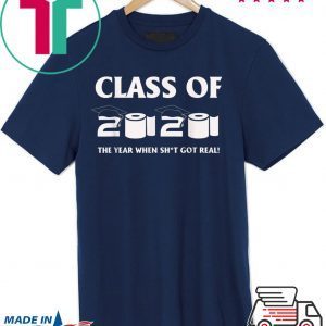 Class of 2020 The Year When Shit Got Real Graduation Funny T-Shirts