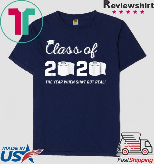 Class of 2020 The Year When Shit Got Real Graduation Quarantine T-Shirt